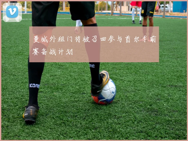曼城外租门将被召回参与首尔季前赛备战计划