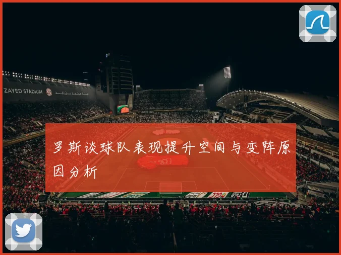 罗斯谈球队表现提升空间与变阵原因分析